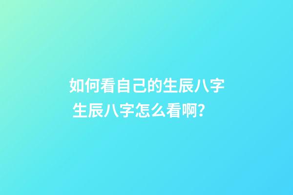 如何看自己的生辰八字 生辰八字怎么看啊？-第1張-觀點(diǎn)-玄機(jī)派